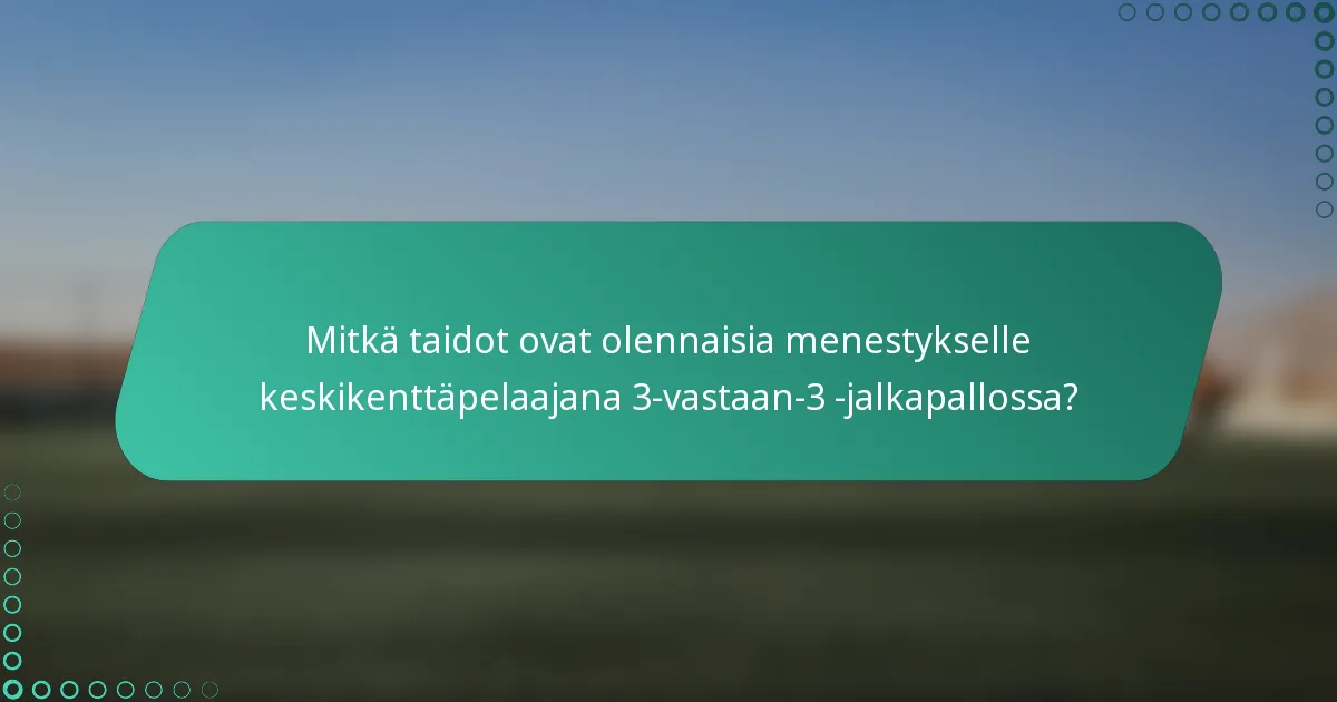 Mitkä taidot ovat olennaisia menestykselle keskikenttäpelaajana 3-vastaan-3 -jalkapallossa?