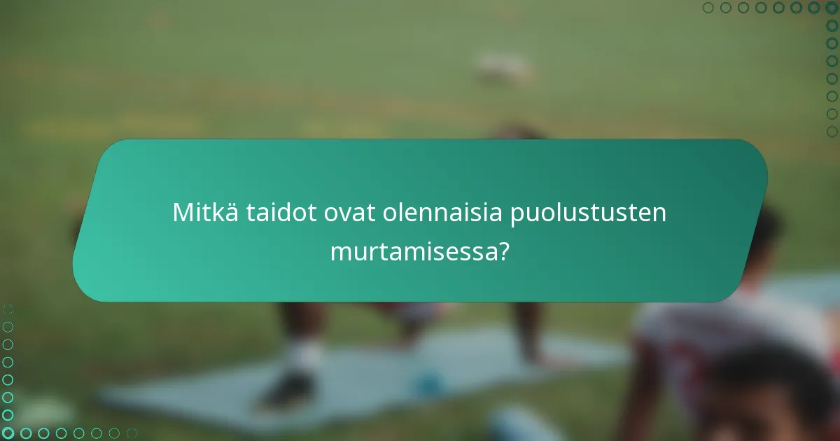 Mitkä taidot ovat olennaisia puolustusten murtamisessa?